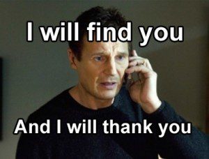 I will find you, and I will thank you - Liam Neeson meme